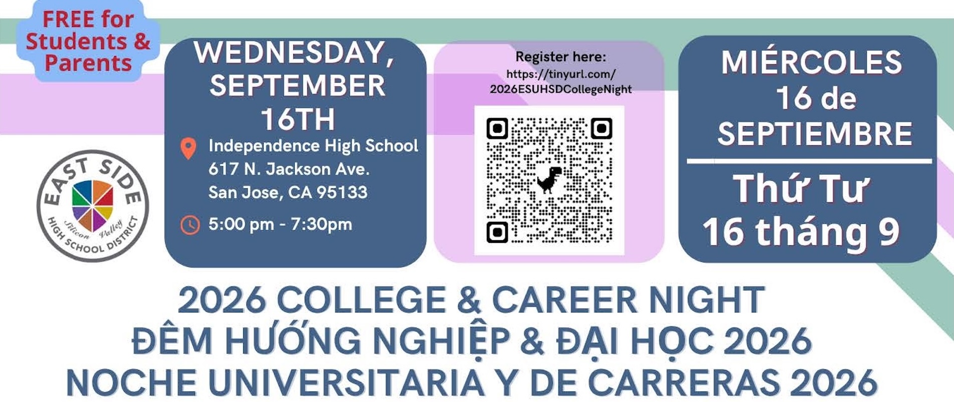 2026 College & Career Night, September 16, 2026, Independence High School, 617 N Jackson Avenue, San Jose, CA 95133, 5 PM - 7:30 PM:  Free for Students & Parents Over 100+ Colleges and Organizations - Register here:  https://tinyurl.com/2026ESUHSDCollegeNight